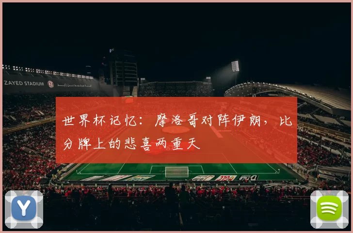 世界杯记忆：摩洛哥对阵伊朗，比分牌上的悲喜两重天