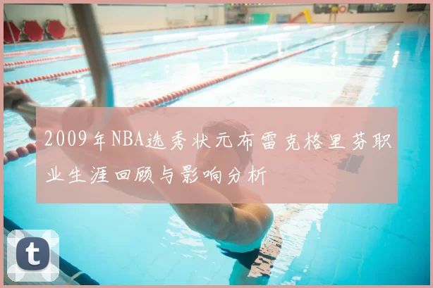 2009年NBA选秀状元布雷克格里芬职业生涯回顾与影响分析