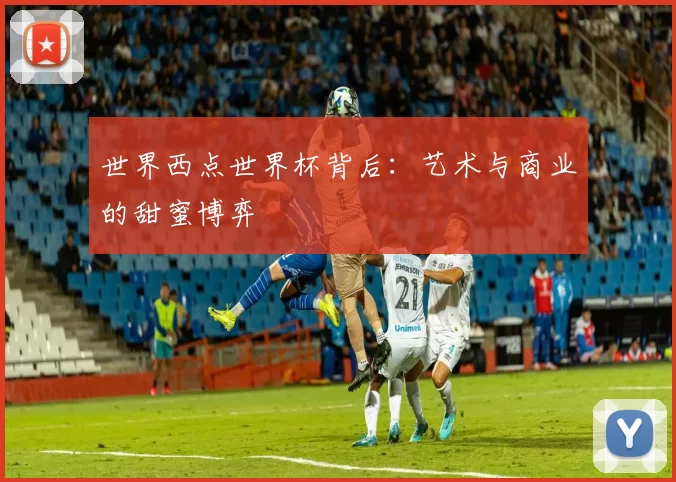 世界西点世界杯背后：艺术与商业的甜蜜博弈